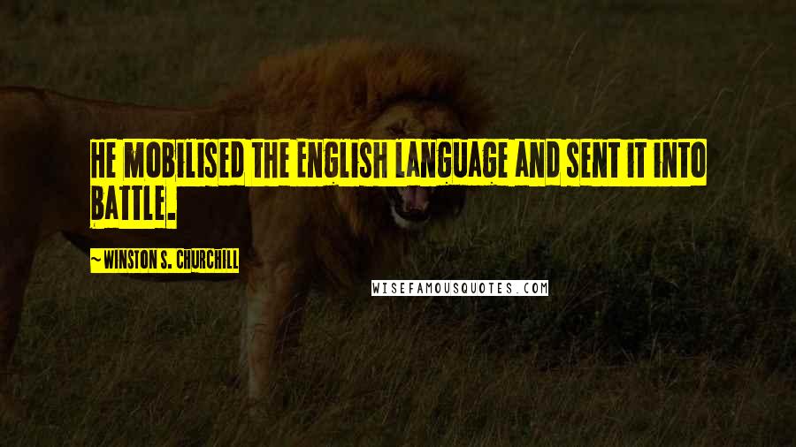 Winston S. Churchill Quotes: He mobilised the English language and sent it into battle.