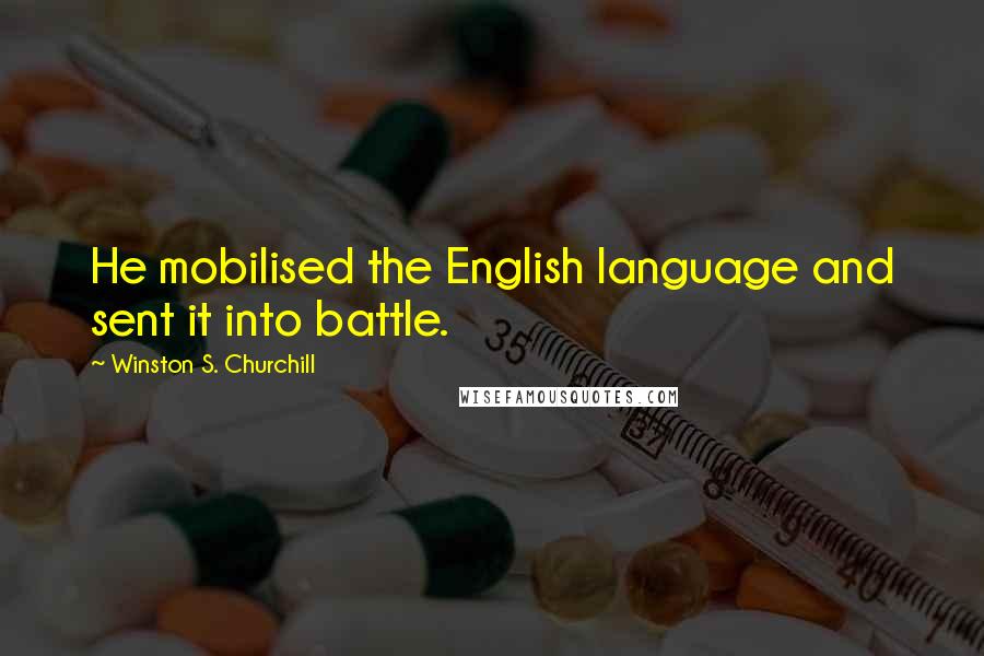 Winston S. Churchill Quotes: He mobilised the English language and sent it into battle.