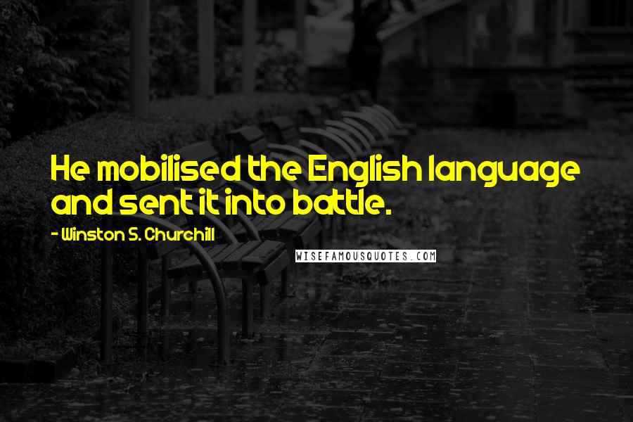 Winston S. Churchill Quotes: He mobilised the English language and sent it into battle.
