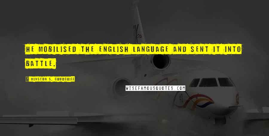 Winston S. Churchill Quotes: He mobilised the English language and sent it into battle.