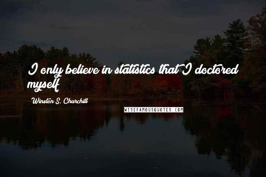 Winston S. Churchill Quotes: I only believe in statistics that I doctored myself