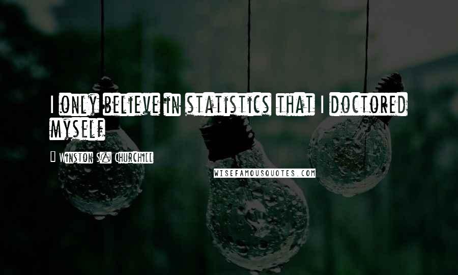 Winston S. Churchill Quotes: I only believe in statistics that I doctored myself