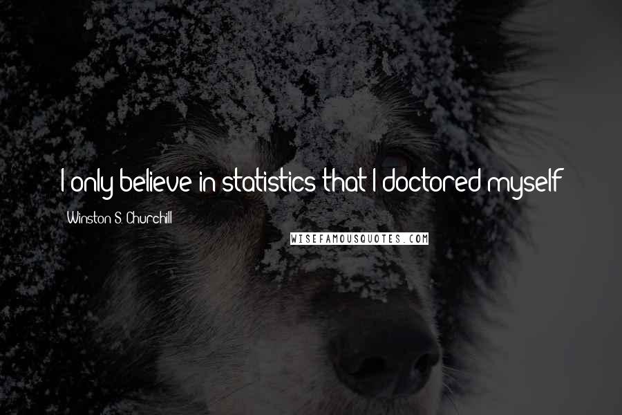Winston S. Churchill Quotes: I only believe in statistics that I doctored myself