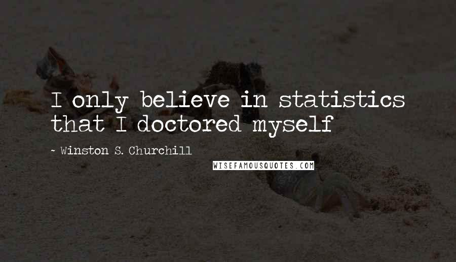 Winston S. Churchill Quotes: I only believe in statistics that I doctored myself