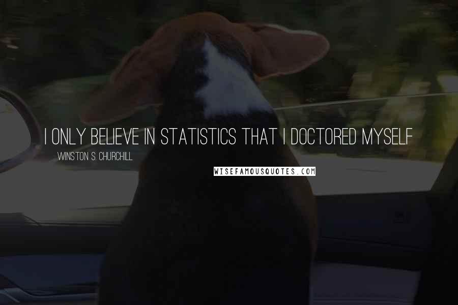 Winston S. Churchill Quotes: I only believe in statistics that I doctored myself