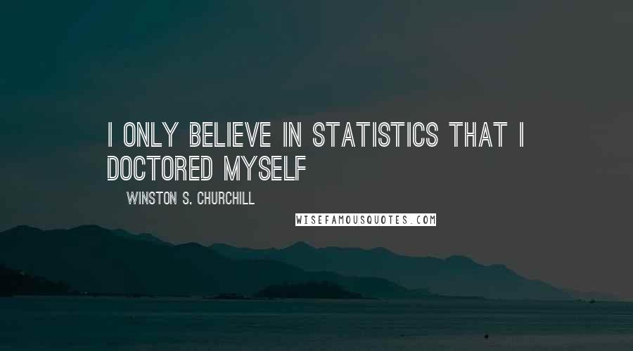 Winston S. Churchill Quotes: I only believe in statistics that I doctored myself