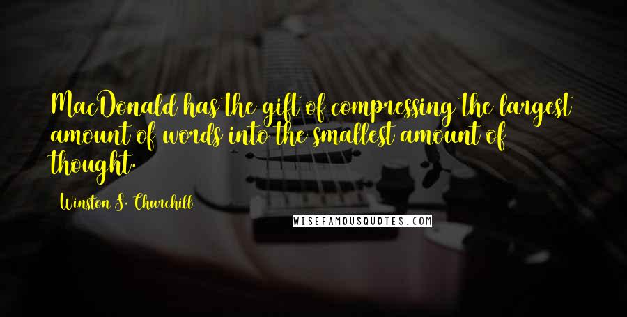 Winston S. Churchill Quotes: MacDonald has the gift of compressing the largest amount of words into the smallest amount of thought.