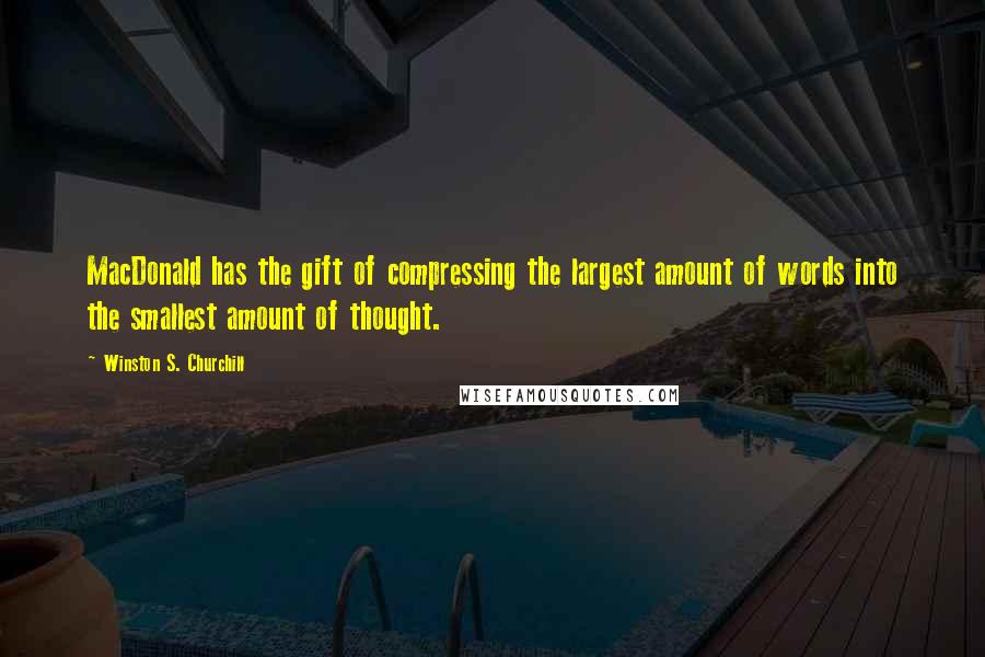 Winston S. Churchill Quotes: MacDonald has the gift of compressing the largest amount of words into the smallest amount of thought.