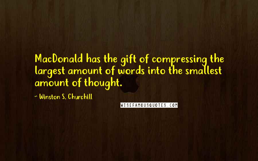 Winston S. Churchill Quotes: MacDonald has the gift of compressing the largest amount of words into the smallest amount of thought.