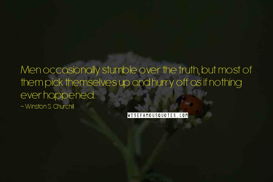 Winston S. Churchill Quotes: Men occasionally stumble over the truth, but most of them pick themselves up and hurry off as if nothing ever happened.