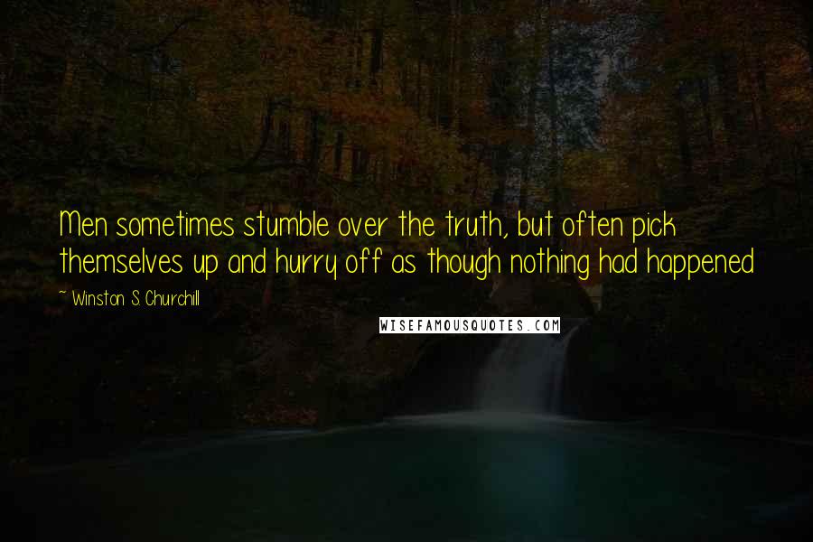 Winston S. Churchill Quotes: Men sometimes stumble over the truth, but often pick themselves up and hurry off as though nothing had happened