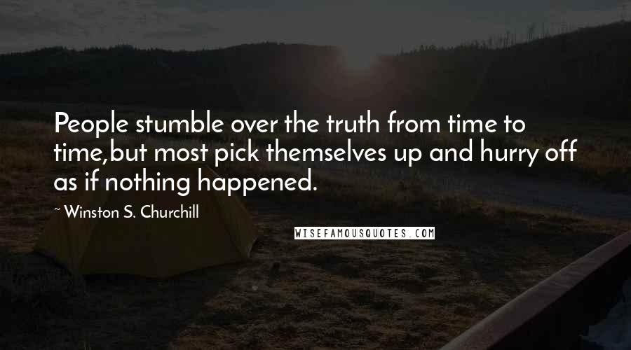 Winston S. Churchill Quotes: People stumble over the truth from time to time,but most pick themselves up and hurry off as if nothing happened.