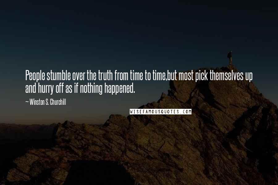 Winston S. Churchill Quotes: People stumble over the truth from time to time,but most pick themselves up and hurry off as if nothing happened.