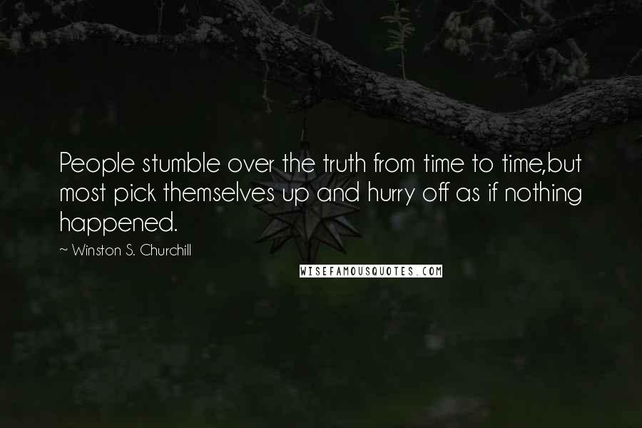 Winston S. Churchill Quotes: People stumble over the truth from time to time,but most pick themselves up and hurry off as if nothing happened.