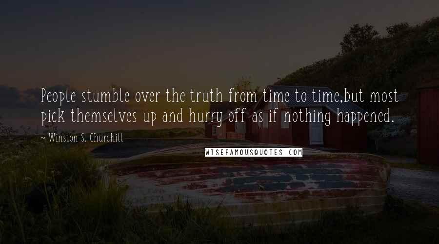 Winston S. Churchill Quotes: People stumble over the truth from time to time,but most pick themselves up and hurry off as if nothing happened.