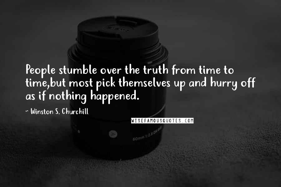 Winston S. Churchill Quotes: People stumble over the truth from time to time,but most pick themselves up and hurry off as if nothing happened.