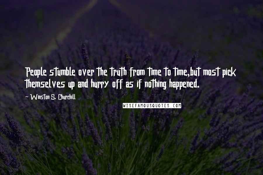 Winston S. Churchill Quotes: People stumble over the truth from time to time,but most pick themselves up and hurry off as if nothing happened.