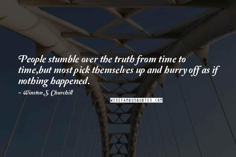 Winston S. Churchill Quotes: People stumble over the truth from time to time,but most pick themselves up and hurry off as if nothing happened.