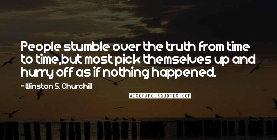 Winston S. Churchill Quotes: People stumble over the truth from time to time,but most pick themselves up and hurry off as if nothing happened.