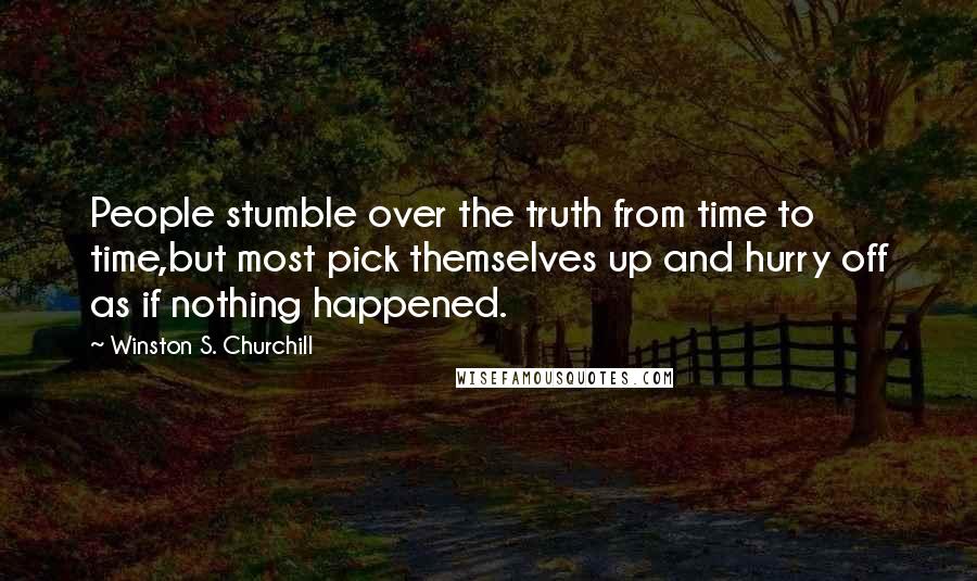 Winston S. Churchill Quotes: People stumble over the truth from time to time,but most pick themselves up and hurry off as if nothing happened.