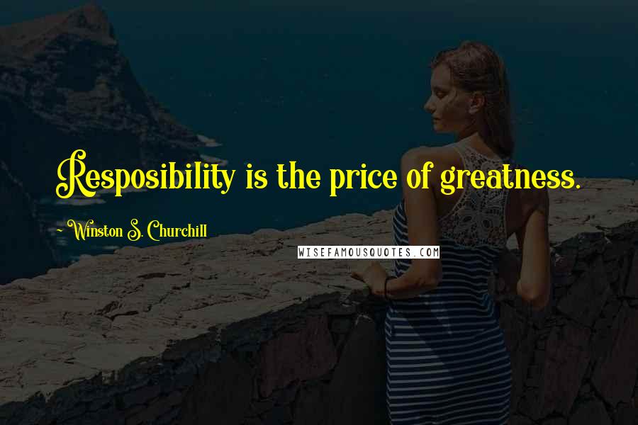 Winston S. Churchill Quotes: Resposibility is the price of greatness.