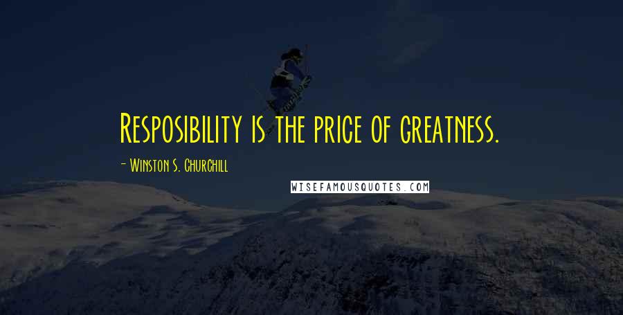 Winston S. Churchill Quotes: Resposibility is the price of greatness.