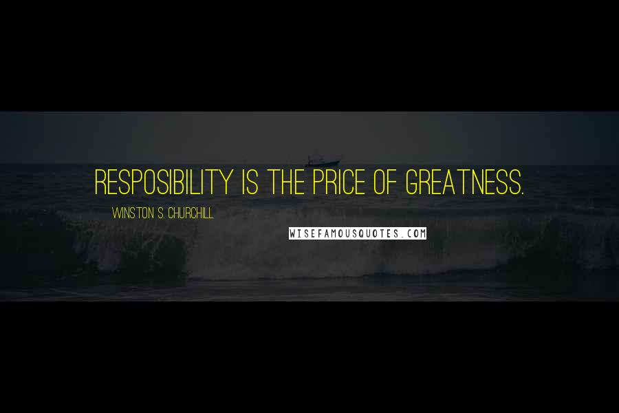 Winston S. Churchill Quotes: Resposibility is the price of greatness.