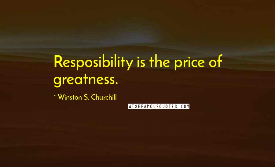 Winston S. Churchill Quotes: Resposibility is the price of greatness.