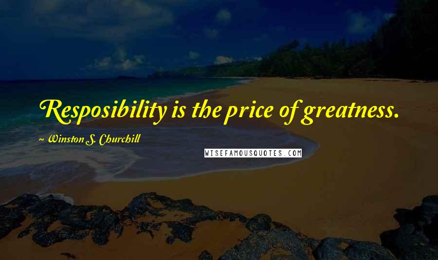 Winston S. Churchill Quotes: Resposibility is the price of greatness.