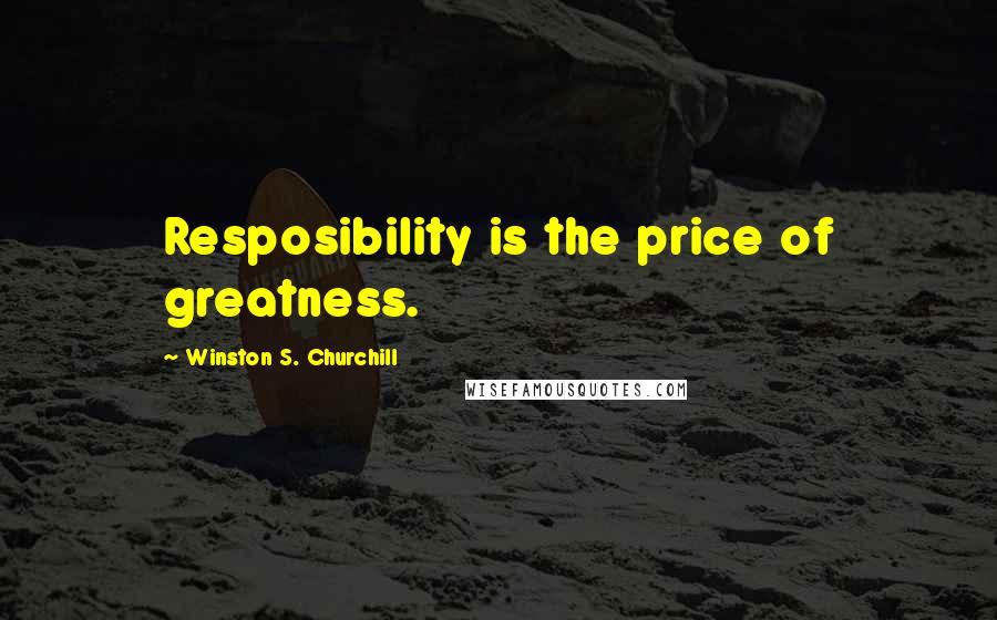 Winston S. Churchill Quotes: Resposibility is the price of greatness.