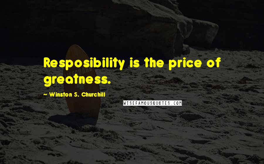 Winston S. Churchill Quotes: Resposibility is the price of greatness.