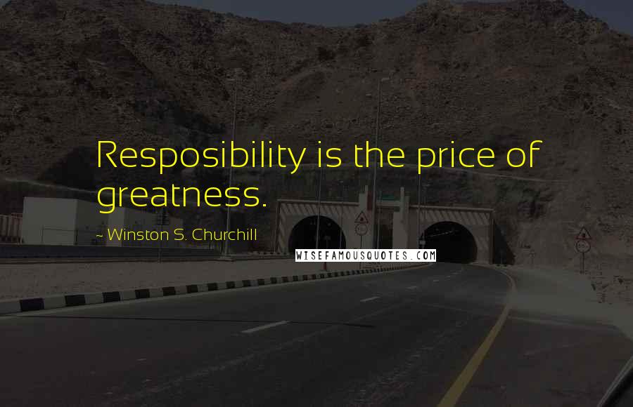 Winston S. Churchill Quotes: Resposibility is the price of greatness.