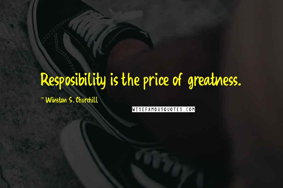 Winston S. Churchill Quotes: Resposibility is the price of greatness.