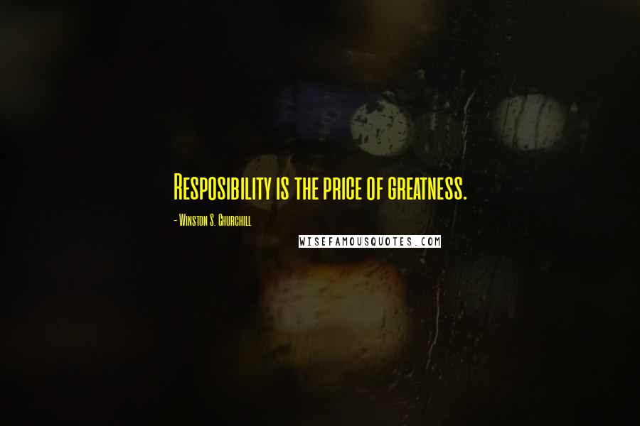 Winston S. Churchill Quotes: Resposibility is the price of greatness.