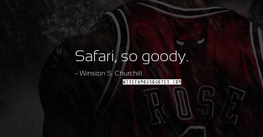 Winston S. Churchill Quotes: Safari, so goody.