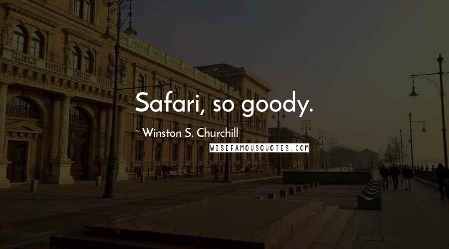 Winston S. Churchill Quotes: Safari, so goody.