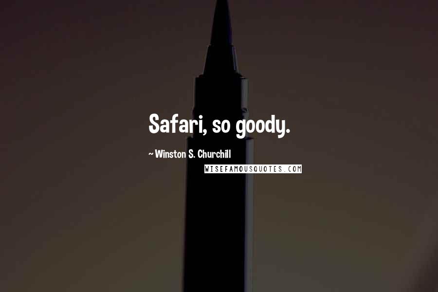 Winston S. Churchill Quotes: Safari, so goody.