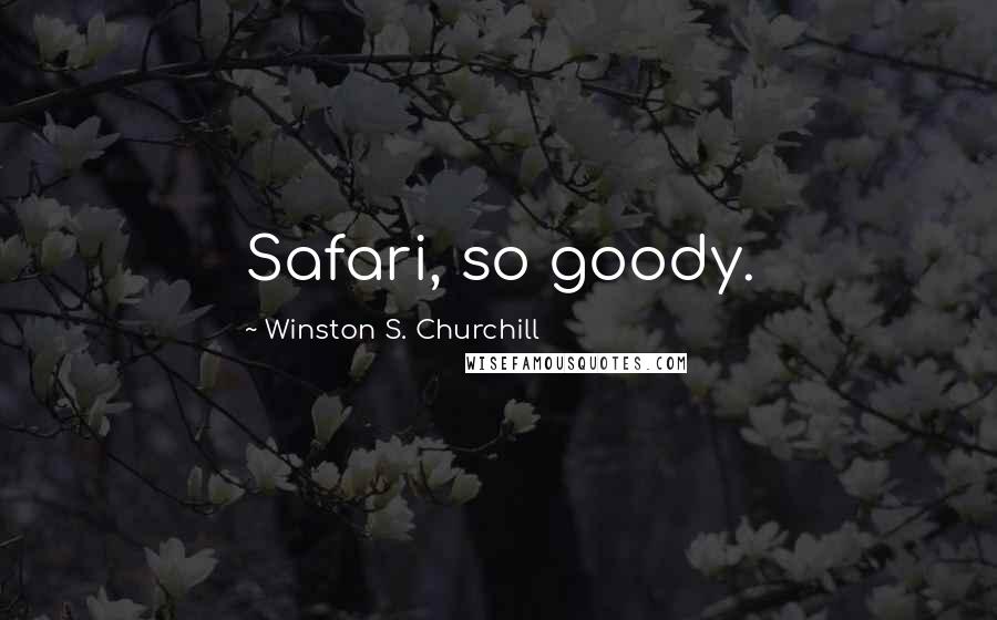 Winston S. Churchill Quotes: Safari, so goody.
