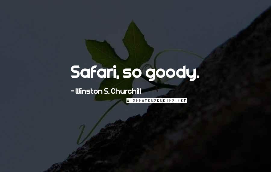 Winston S. Churchill Quotes: Safari, so goody.