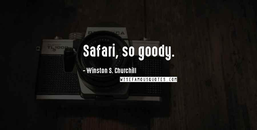 Winston S. Churchill Quotes: Safari, so goody.