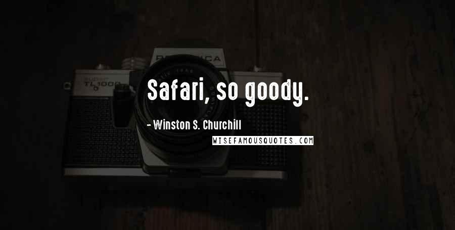 Winston S. Churchill Quotes: Safari, so goody.