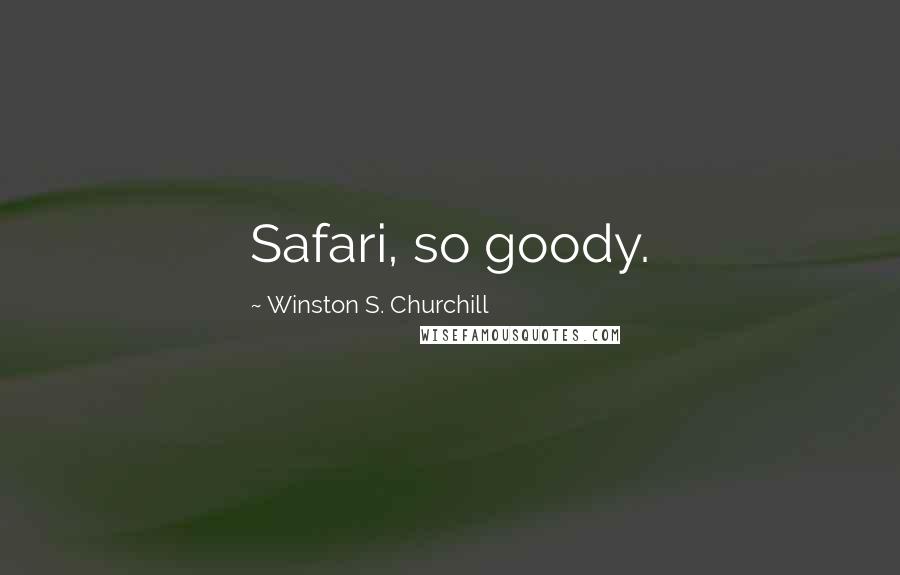 Winston S. Churchill Quotes: Safari, so goody.