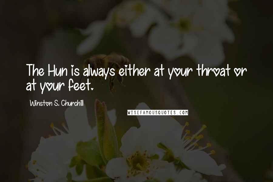 Winston S. Churchill Quotes: The Hun is always either at your throat or at your feet.