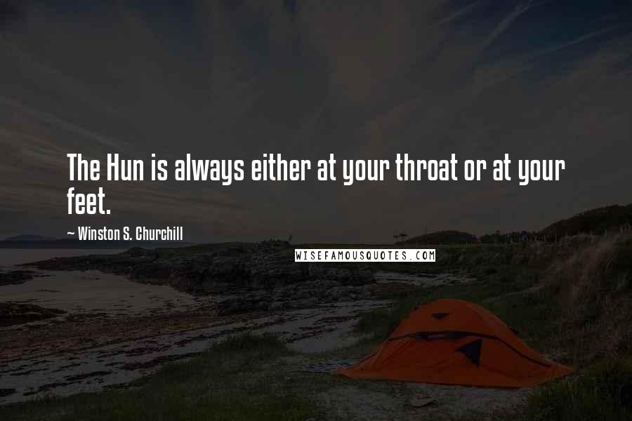 Winston S. Churchill Quotes: The Hun is always either at your throat or at your feet.