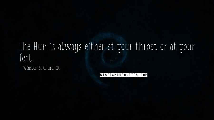 Winston S. Churchill Quotes: The Hun is always either at your throat or at your feet.