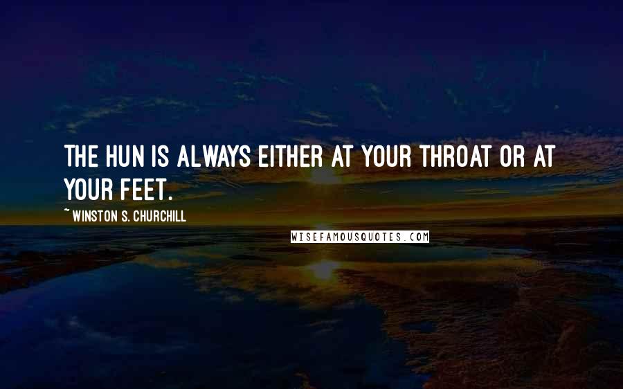 Winston S. Churchill Quotes: The Hun is always either at your throat or at your feet.