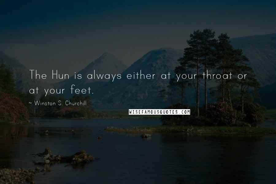 Winston S. Churchill Quotes: The Hun is always either at your throat or at your feet.