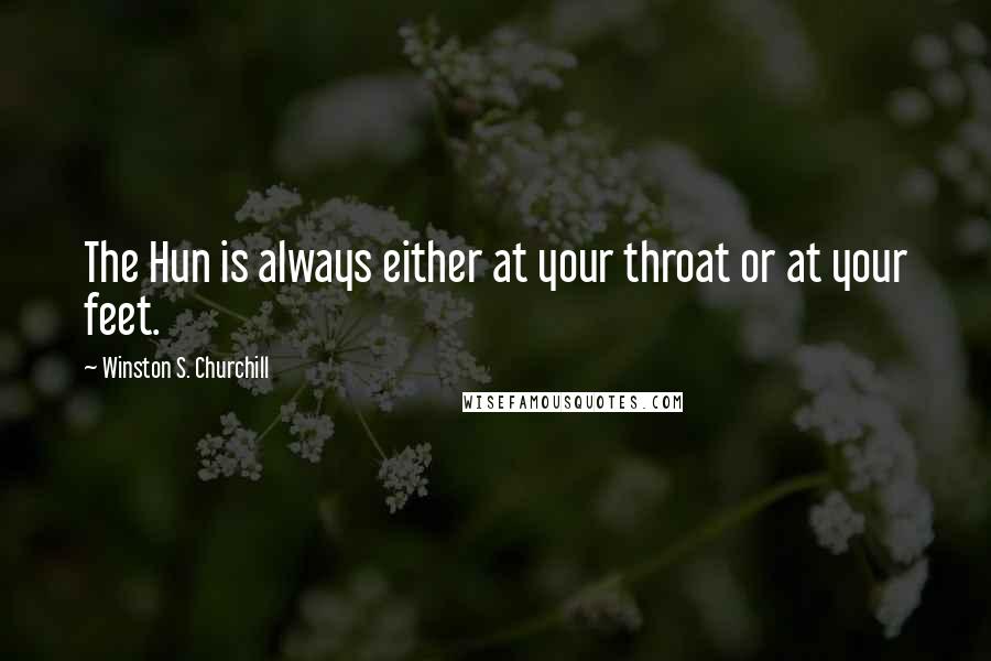 Winston S. Churchill Quotes: The Hun is always either at your throat or at your feet.