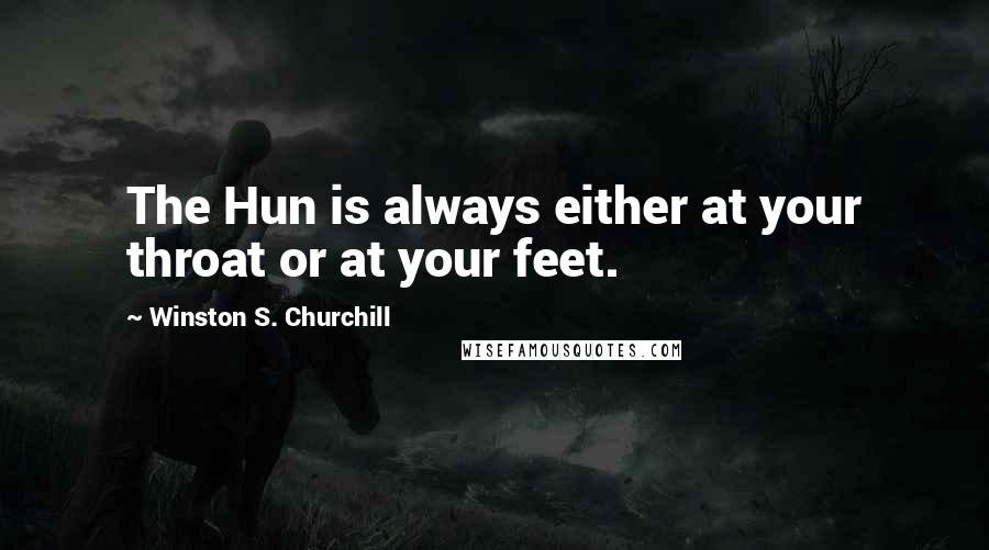 Winston S. Churchill Quotes: The Hun is always either at your throat or at your feet.