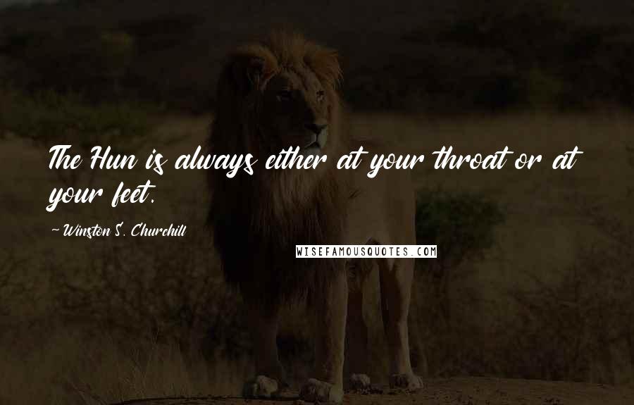 Winston S. Churchill Quotes: The Hun is always either at your throat or at your feet.